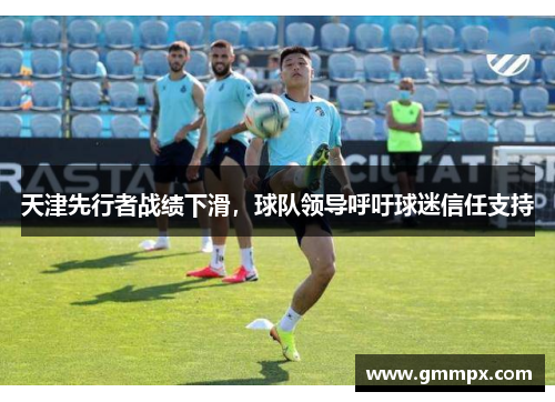 天津先行者战绩下滑，球队领导呼吁球迷信任支持