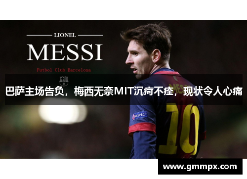 巴萨主场告负，梅西无奈MIT沉疴不痊，现状令人心痛