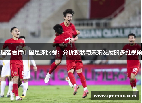 理智看待中国足球比赛：分析现状与未来发展的多维视角