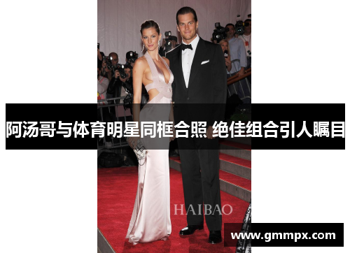 阿汤哥与体育明星同框合照 绝佳组合引人瞩目