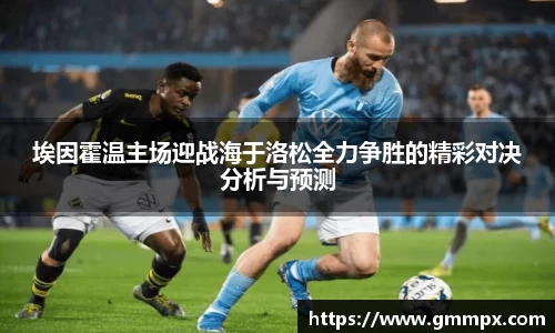 埃因霍温主场迎战海于洛松全力争胜的精彩对决分析与预测