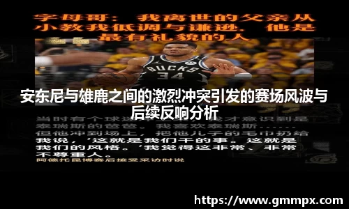 安东尼与雄鹿之间的激烈冲突引发的赛场风波与后续反响分析