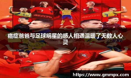 癌症爸爸与足球明星的感人相遇温暖了无数人心灵