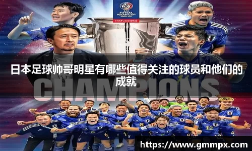 日本足球帅哥明星有哪些值得关注的球员和他们的成就
