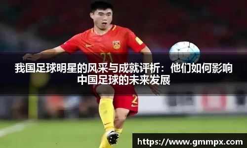 我国足球明星的风采与成就评析：他们如何影响中国足球的未来发展